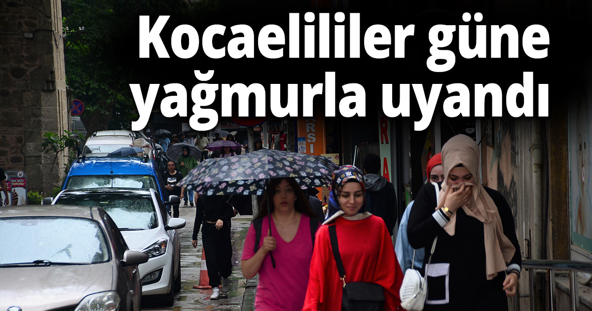 Kocaelililer güne yağmurla uyandı