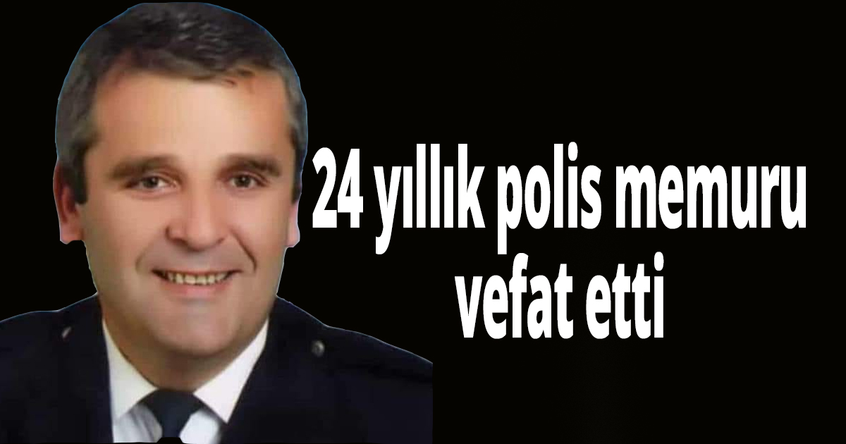 24 yıllık polis memuru vefat etti