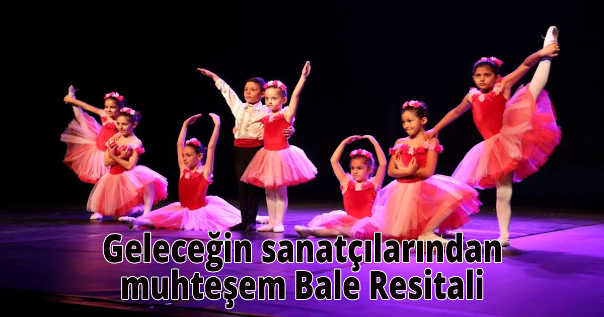 Geleceğin sanatçılarından muhteşem Bale Resitali