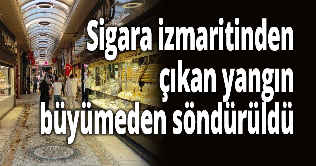 Sigara izmaritinden çıkan yangın büyümeden söndürüldü