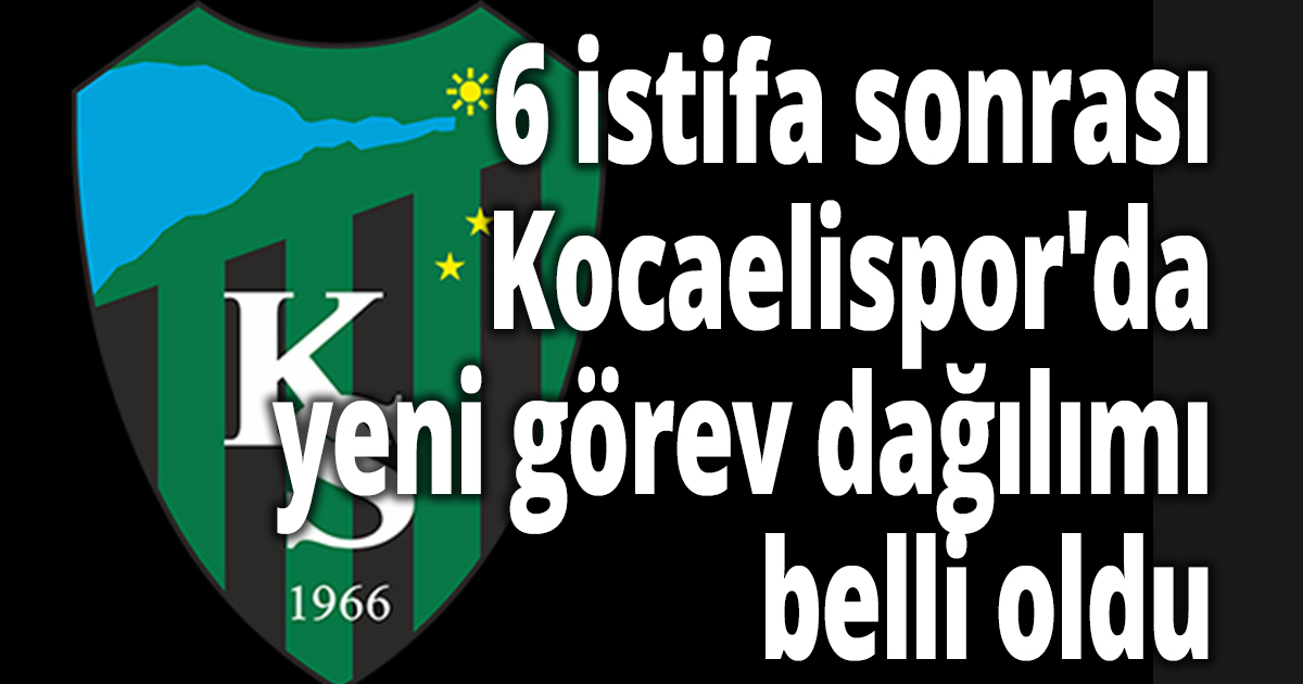 6 istifa sonrası Kocaelispor'da yeni görev dağılımı belli oldu