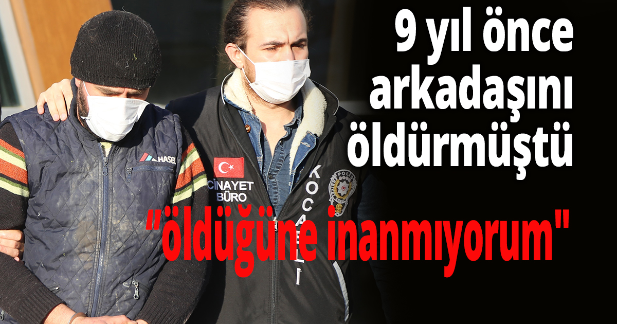 9 yıl önce arkadaşını öldürmüştü