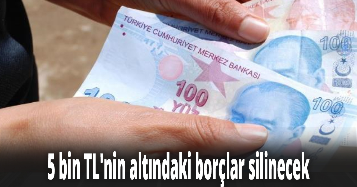 5 bin TL'nin altındaki borçlar silinecek
