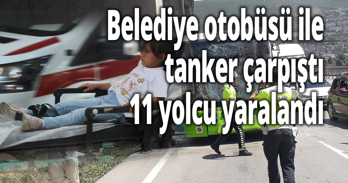 Belediye otobüsü ile tanker çarpıştı