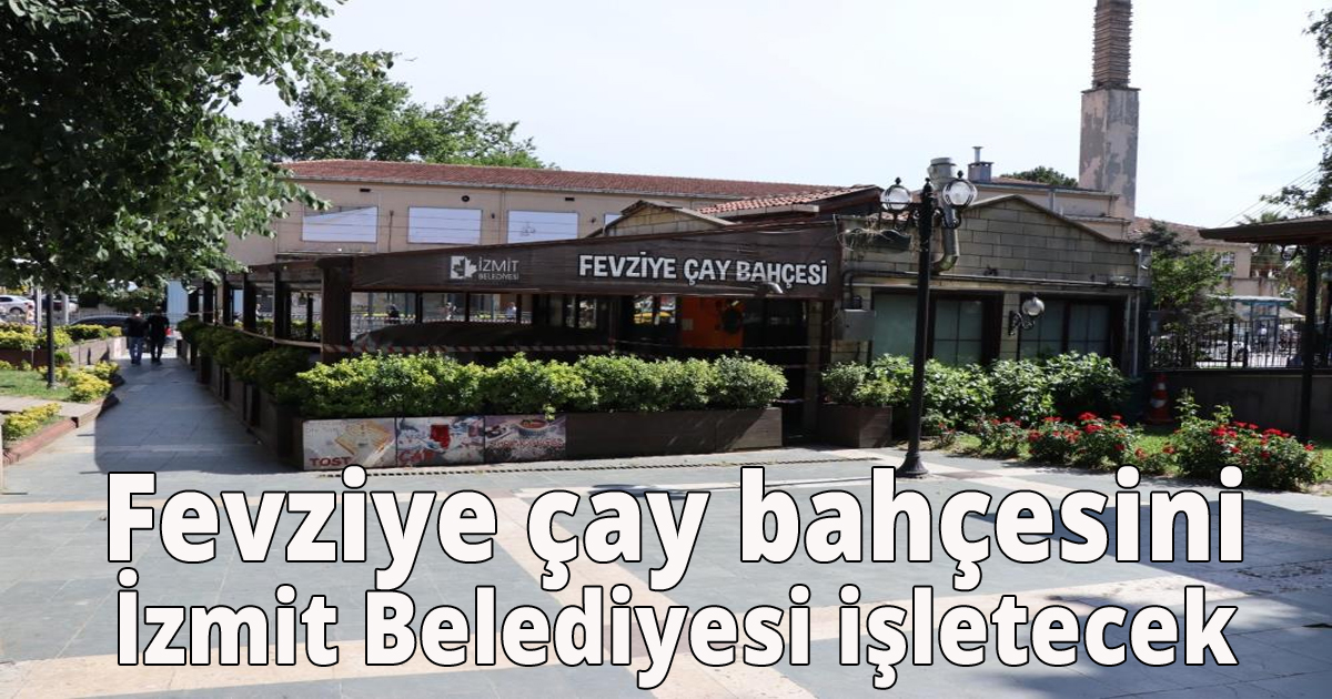 Fevziye çay bahçesini İzmit Belediyesi işletecek