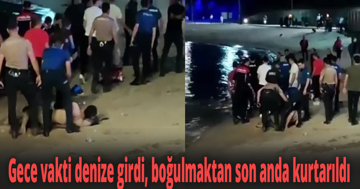 Gece vakti denize girdi, boğulmaktan son anda kurtarıldı