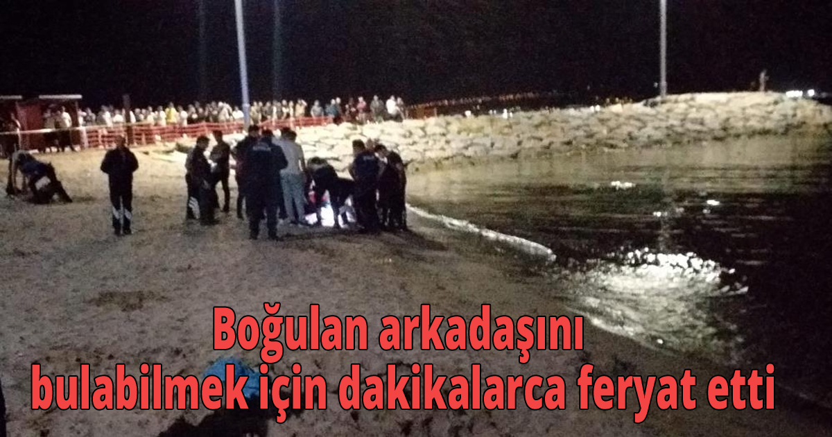 Boğulan arkadaşını bulabilmek için dakikalarca feryat etti