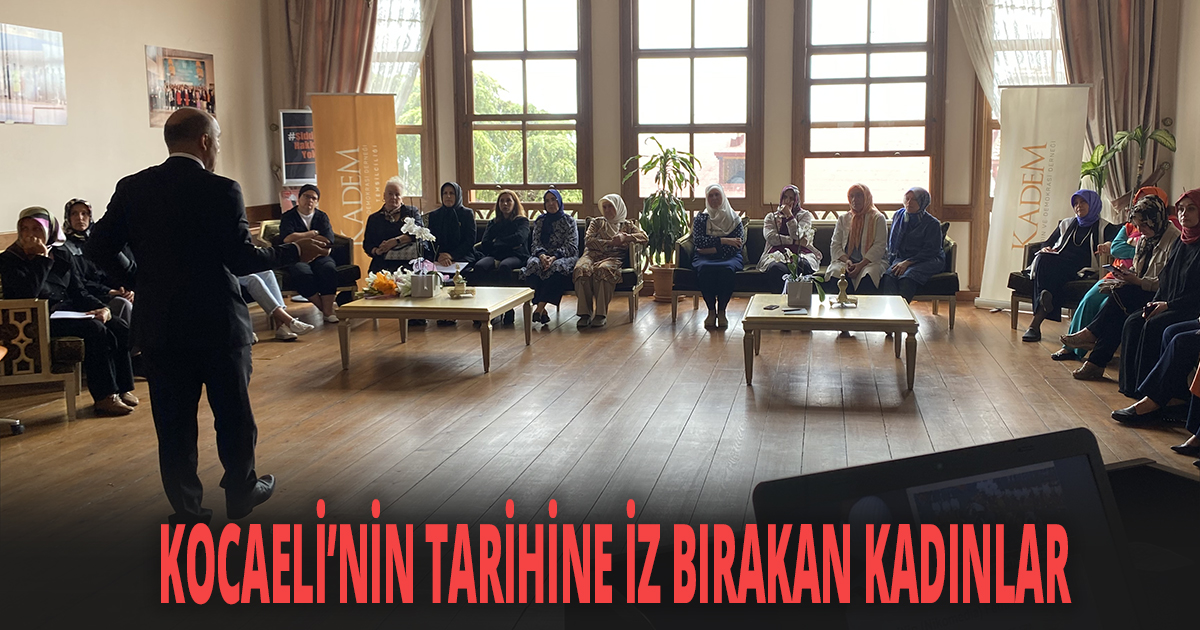 KOCAELİ’NİN TARİHİNE İZ BIRAKAN KADINLAR