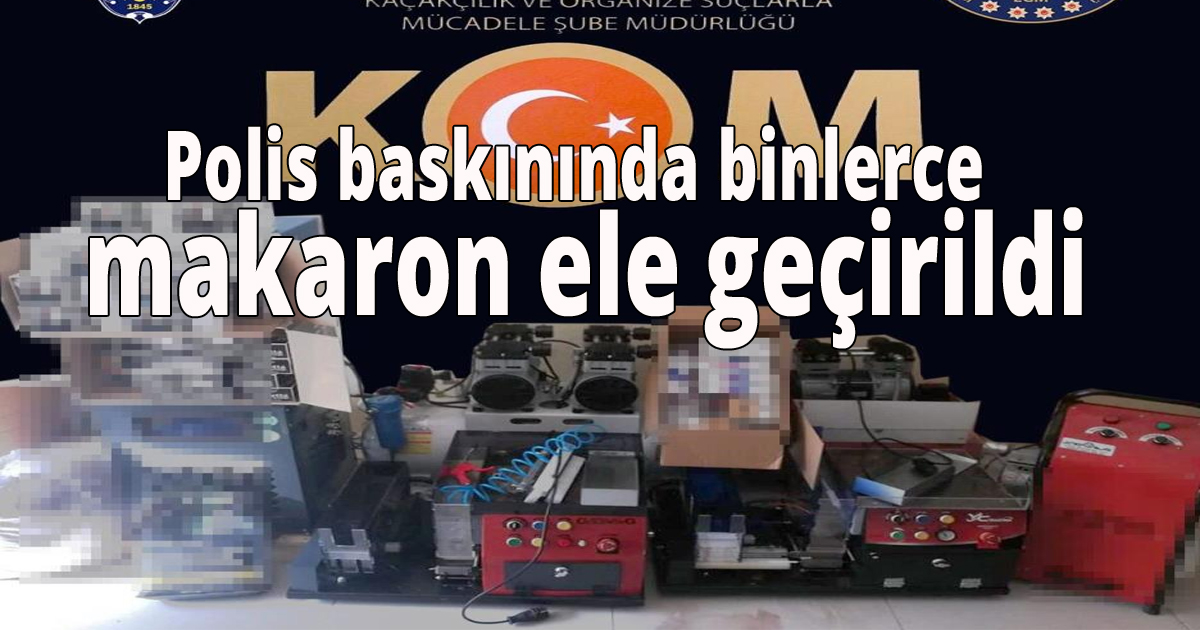Polis baskınında binlerce makaron ele geçirildi