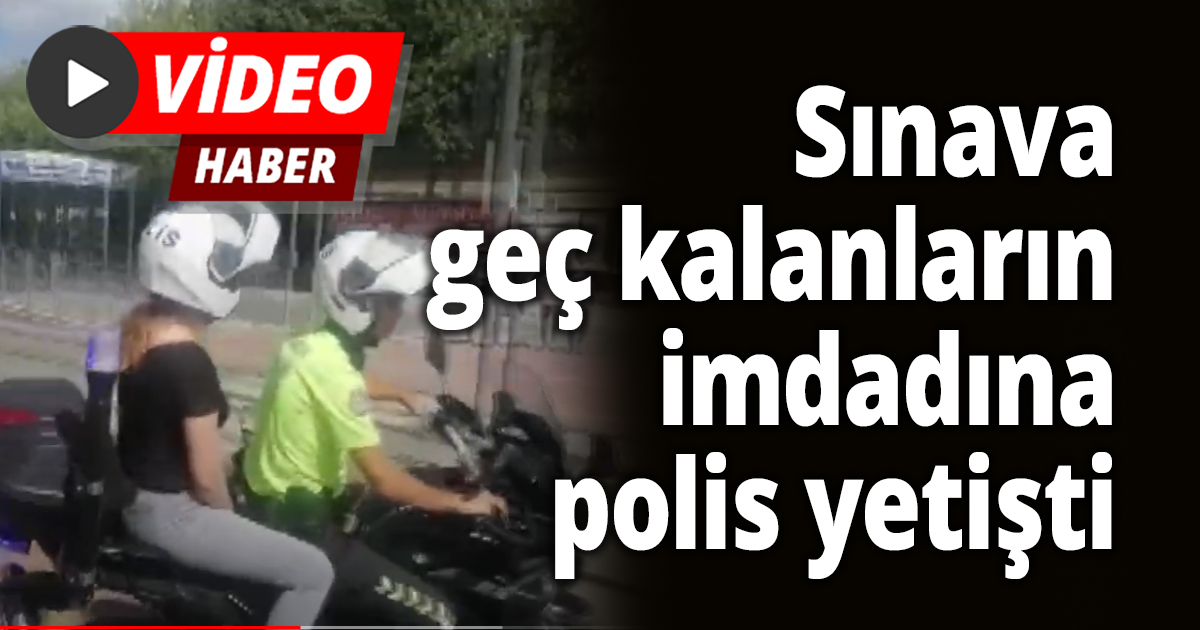 Sınava geç kalanların imdadına polis yetişti