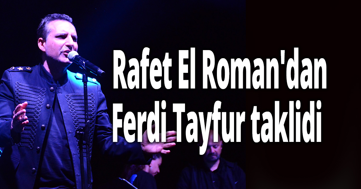 Rafet El Roman'dan Ferdi Tayfur taklidi 