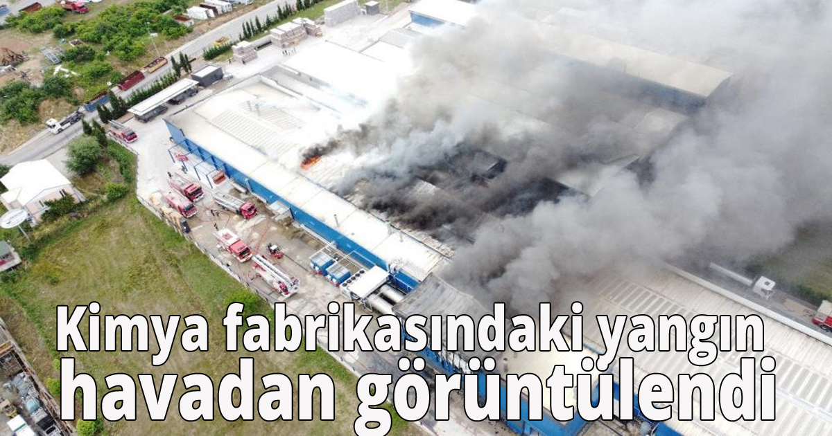 Kimya fabrikasındaki yangın havadan görüntülendi
