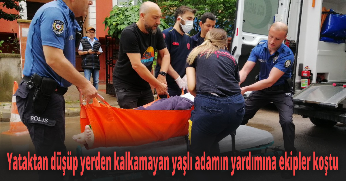 Yataktan düşüp yerden kalkamayan yaşlı adamın yardımına ekipler koştu