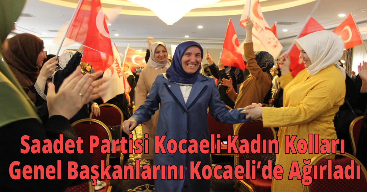Saadet Partisi Kocaeli Kadın Kolları Genel Başkanlarını Kocaeli’de Ağırladı.