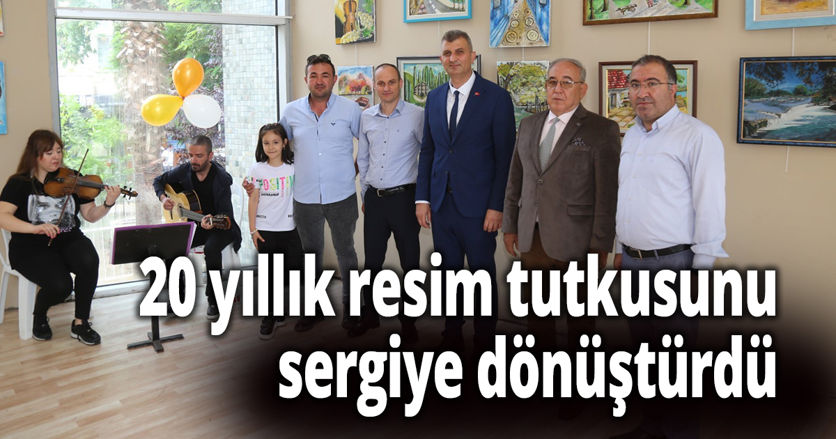 20 yıllık resim tutkusunu sergiye dönüştürdü