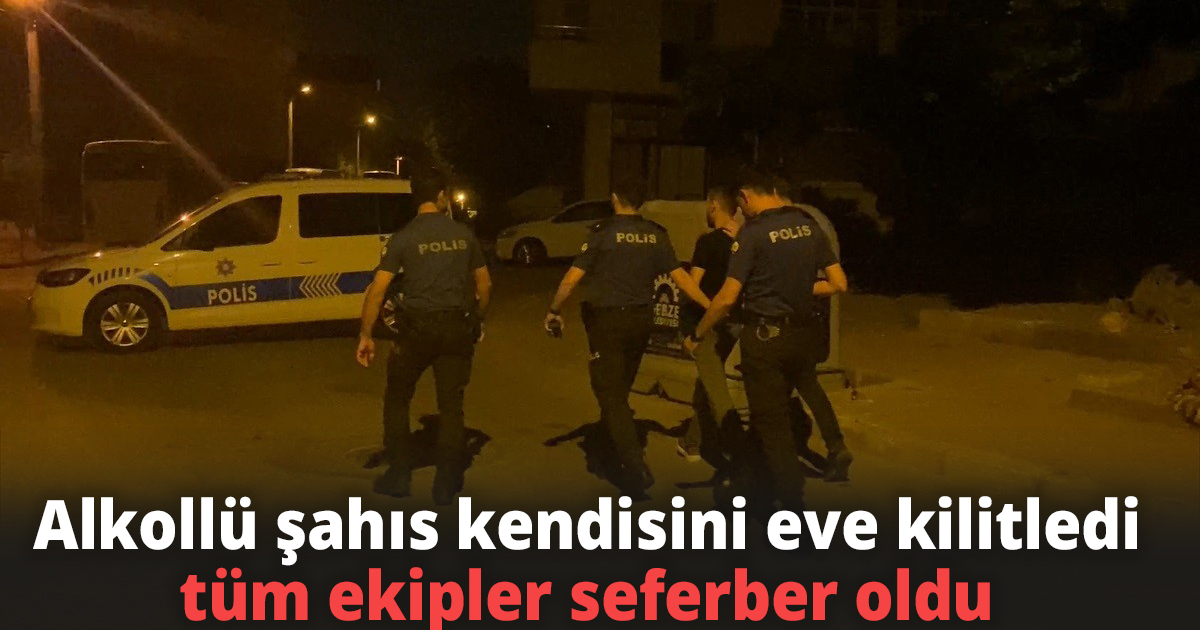 Alkollü şahıs kendisini eve kilitledi, tüm ekipler seferber oldu
