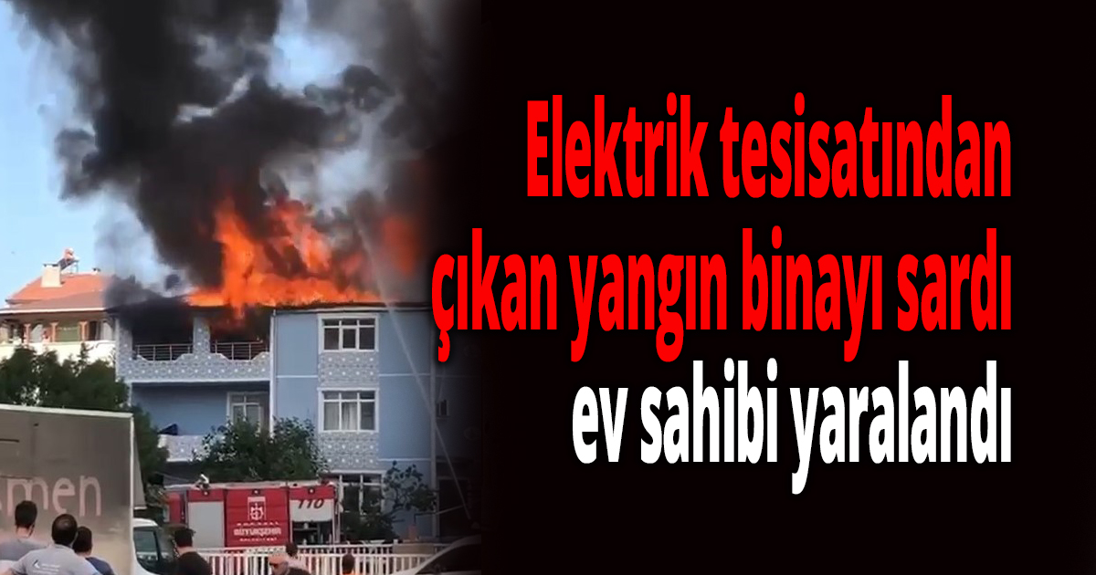 Elektrik tesisatından çıkan yangın binayı sardı, ev sahibi yaralandı