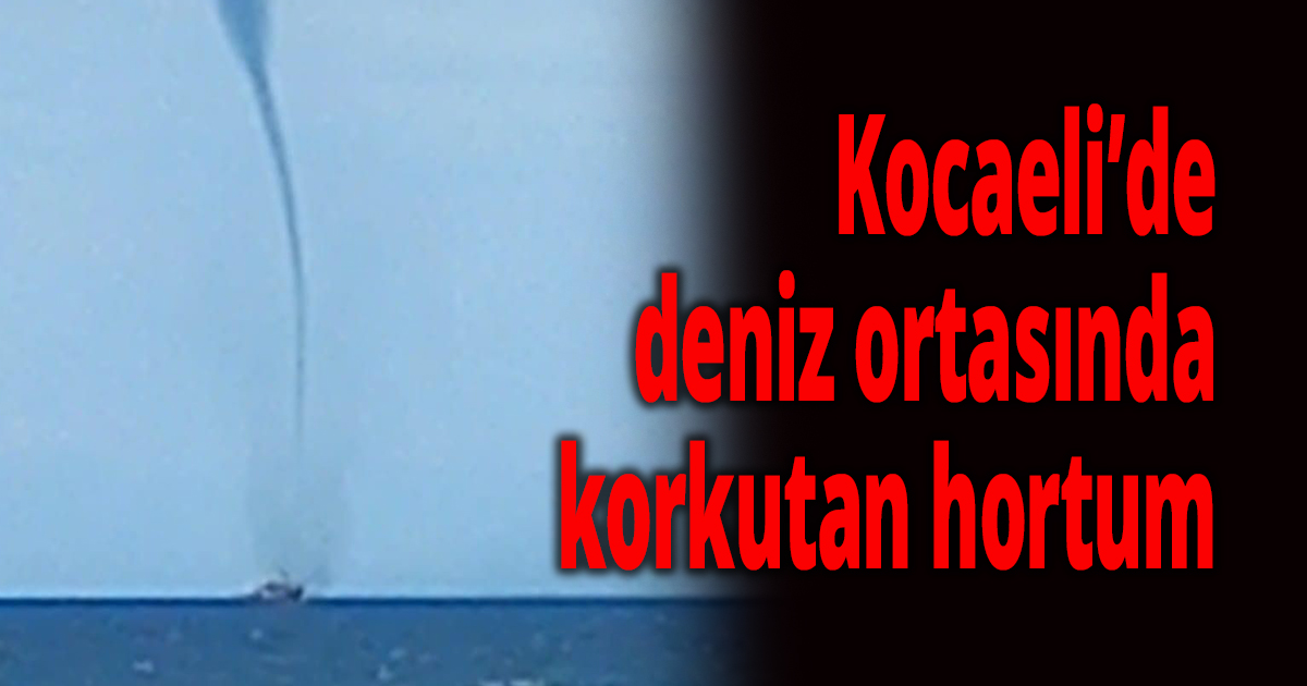 Kocaeli’de deniz ortasında korkutan hortum