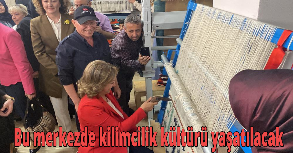 Bu merkezde kilimcilik kültürü yaşatılacak