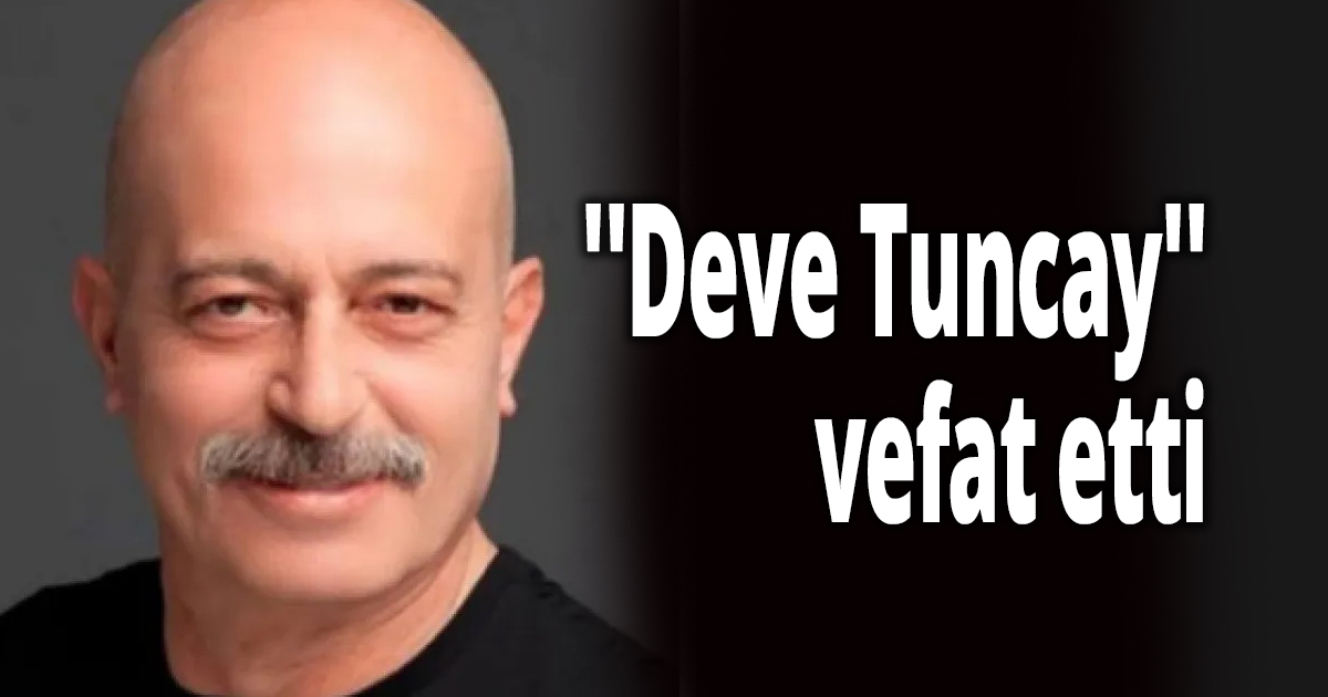 ''Deve Tuncay'' vefat etti