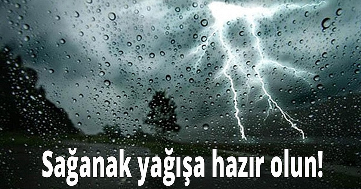 Sağanak yağışa hazır olun!