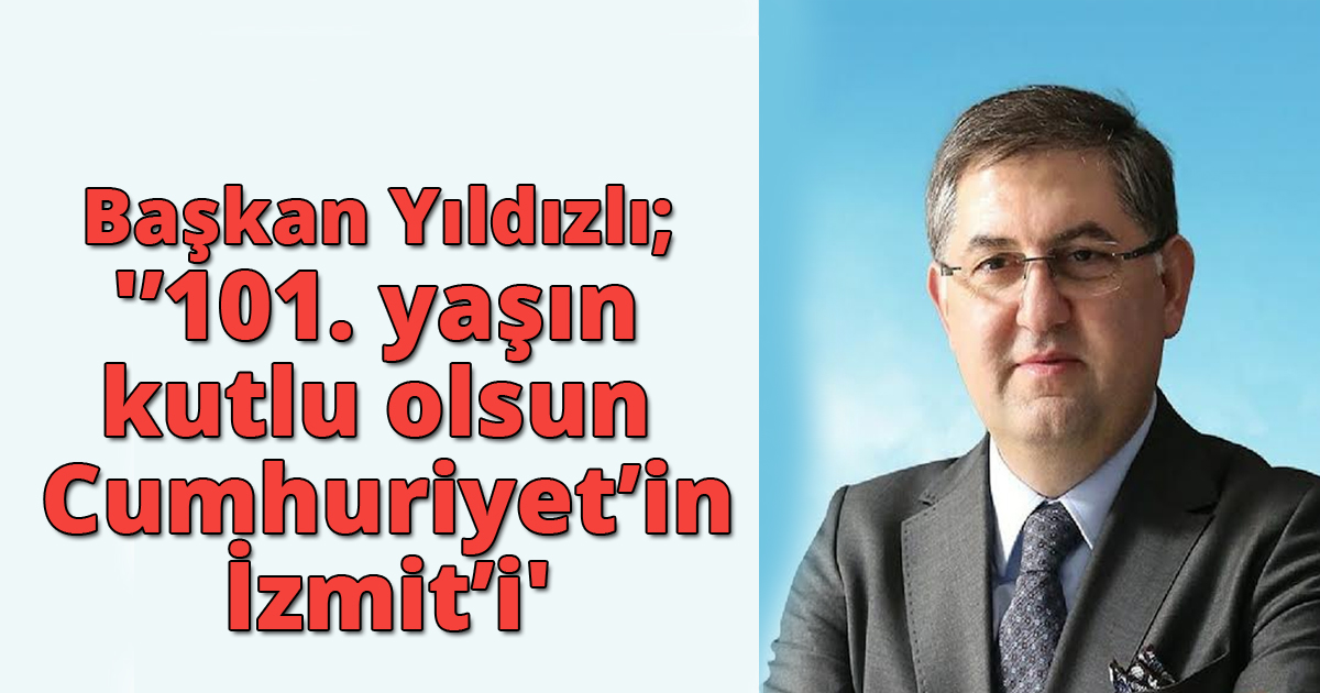 Başkan Yıldızlı; '101. yaşın kutlu olsun Cumhuriyet’in İzmit’i'