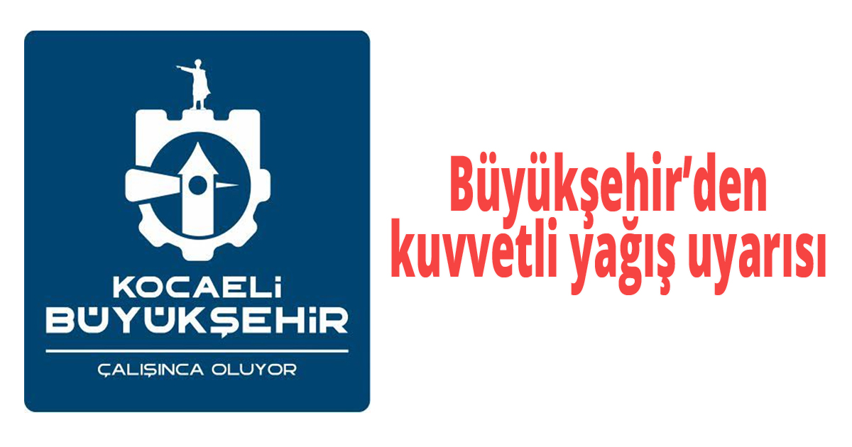  Büyükşehir’den kuvvetli yağış uyarısı