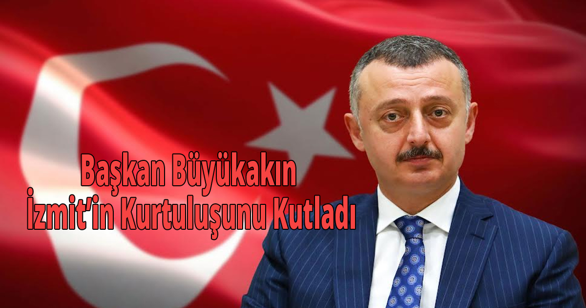 Başkan Büyükakın İzmit’in Kurtuluşunu Kutladı