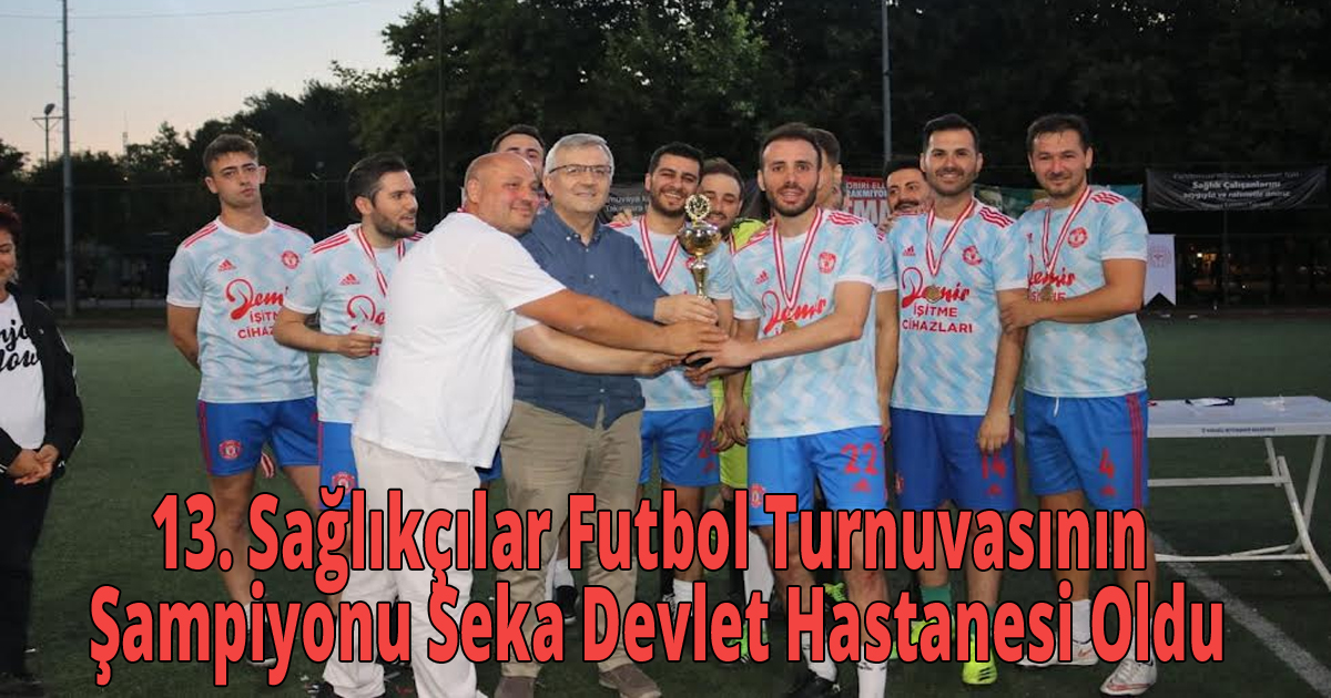13. Sağlıkçılar Futbol Turnuvasının Şampiyonu Seka Devlet Hastanesi Oldu