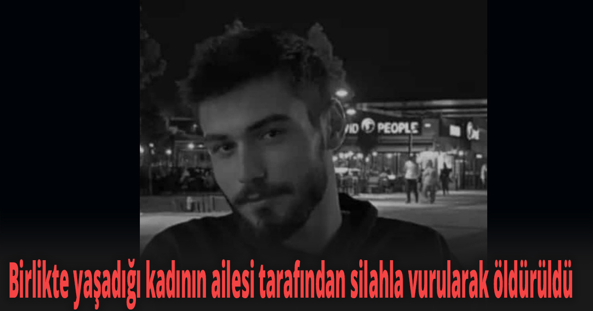 Birlikte yaşadığı kadının ailesi tarafından silahla vurularak öldürüldü