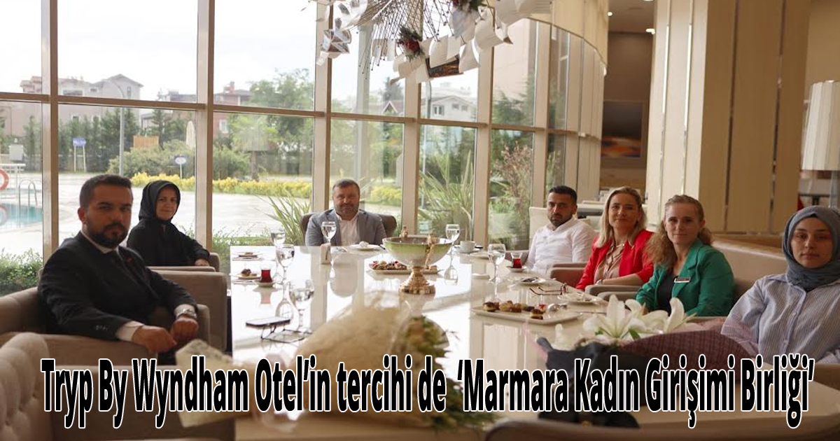 Tryp By Wyndham Otel’in tercihi de  ‘Marmara Kadın Girişimi Birliği’ 