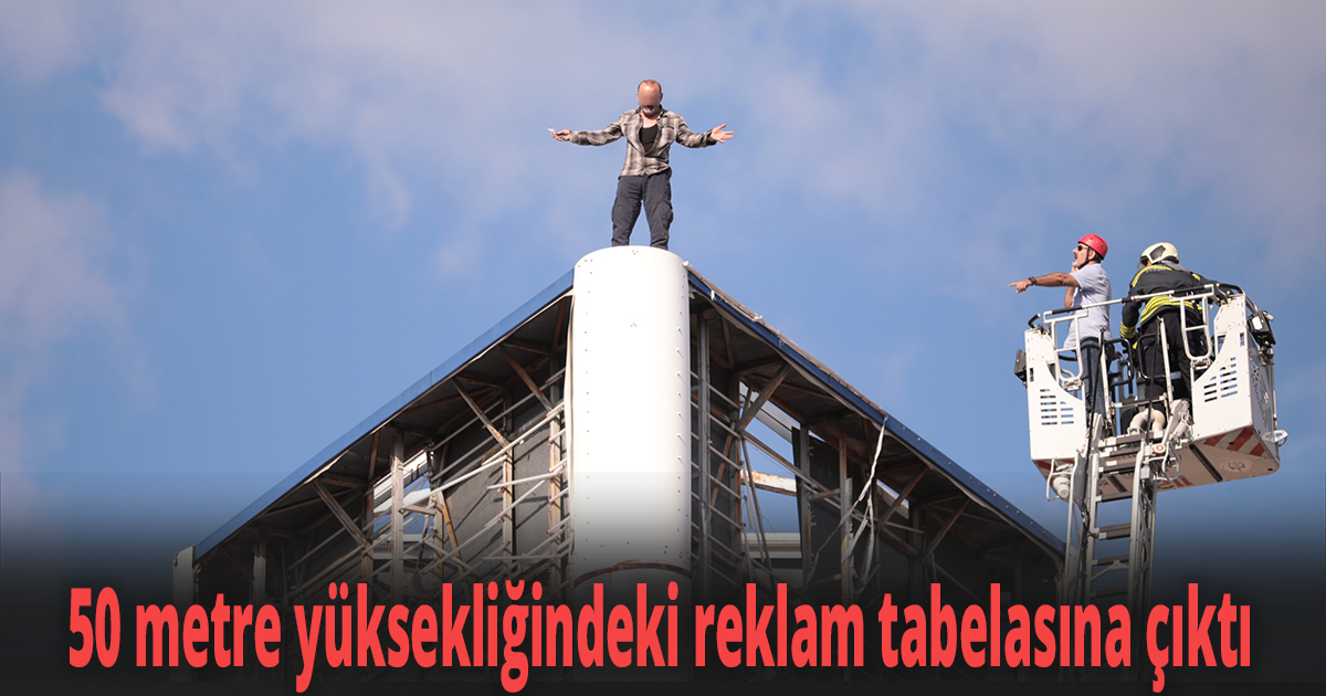50 metre yüksekliğindeki reklam tabelasına çıktı
