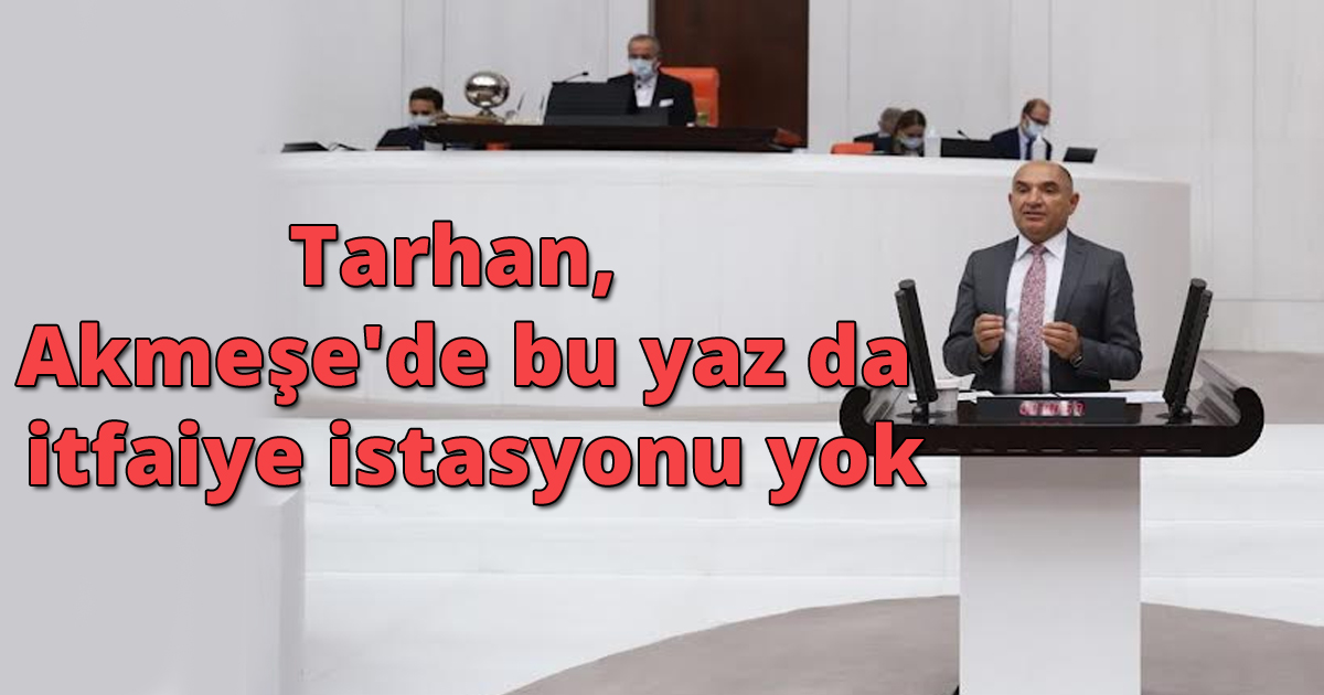 Tarhan, Akmeşe'de bu yaz da itfaiye istasyonu yok