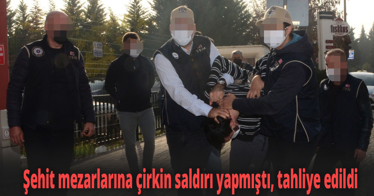 Şehit mezarlarına çirkin saldırı yapmıştı, tahliye edildi