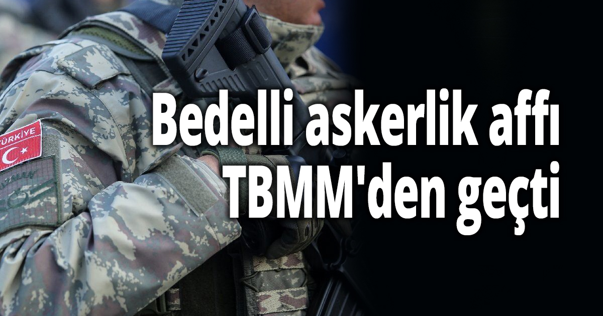 Bedelli askerlik affı TBMM'den geçti
