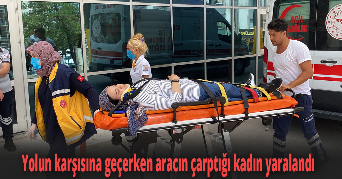 Yolun karşısına geçerken aracın çarptığı kadın yaralandı