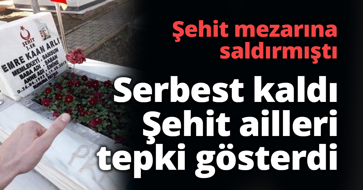 Şehit mezarına saldırı olayında sanığın tahliye edilmesine ailelerden tepki