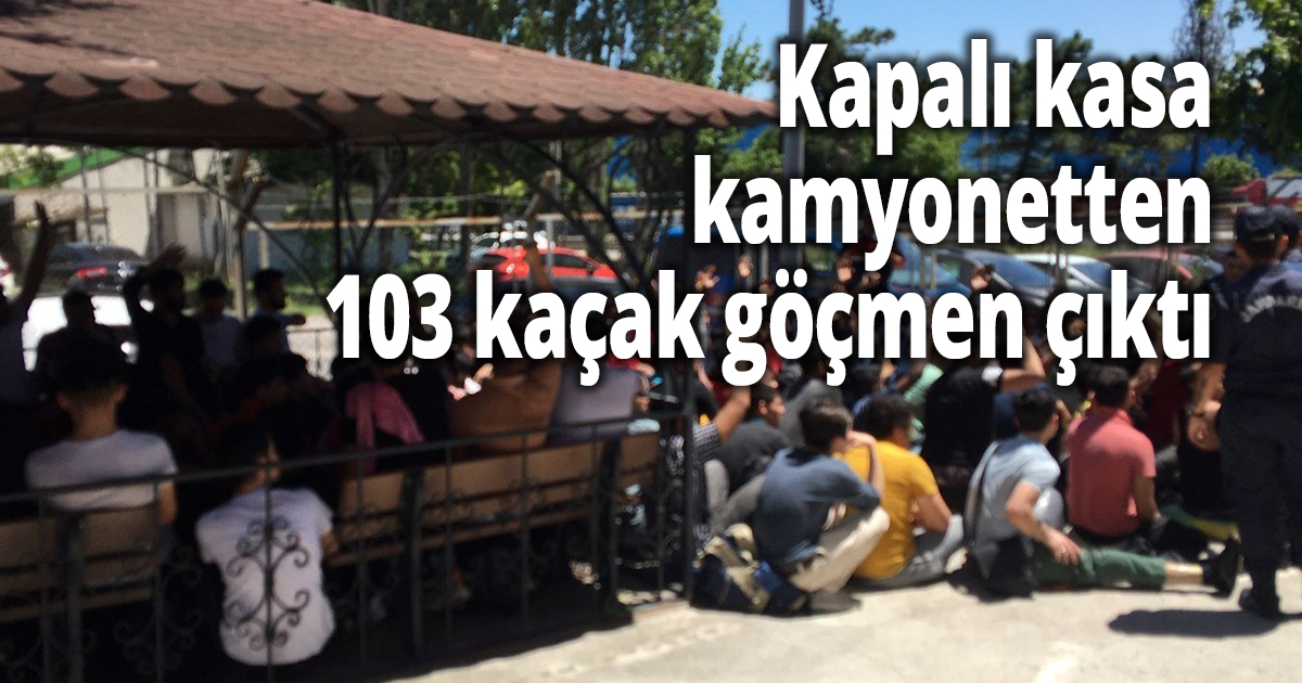 Kapalı kasa kamyonette 103 kaçak göçmen yakalandı