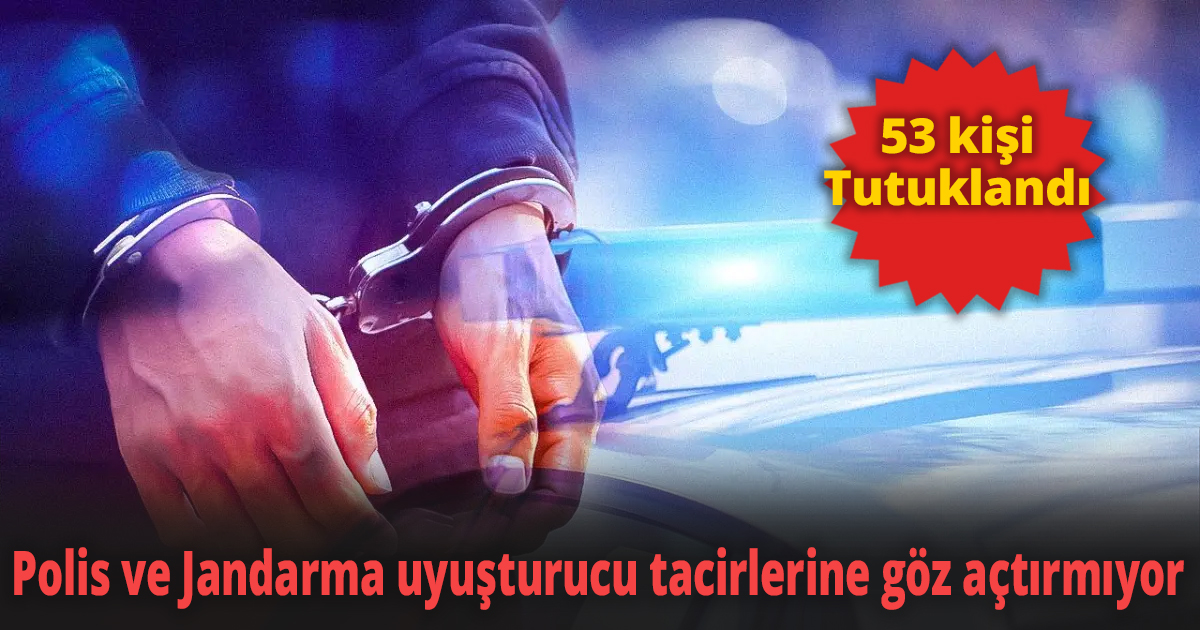 Polis ve Jandarma uyuşturucu tacirlerine göz açtırmıyor