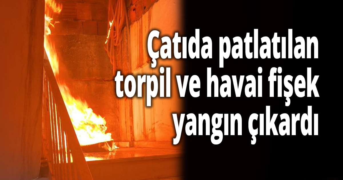 Çatıda patlatılan torpil ve havai fişek yangın çıkardı