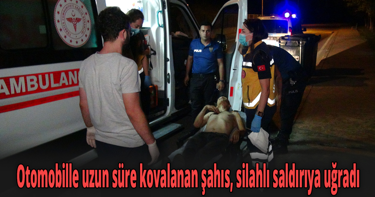 Otomobille uzun süre kovalanan şahıs, silahlı saldırıya uğradı