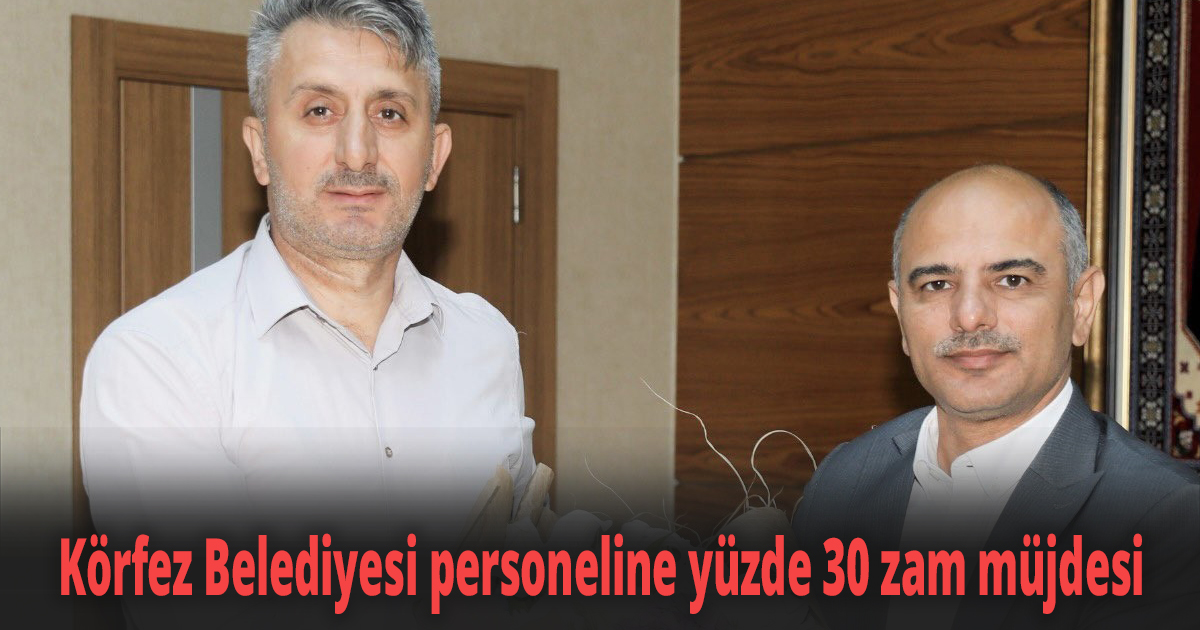 Körfez Belediyesi personeline yüzde 30 zam müjdesi