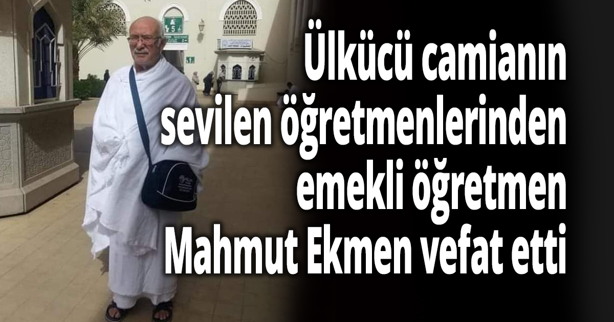 Emekli öğretmen Mahmut Ekmen vefat etti