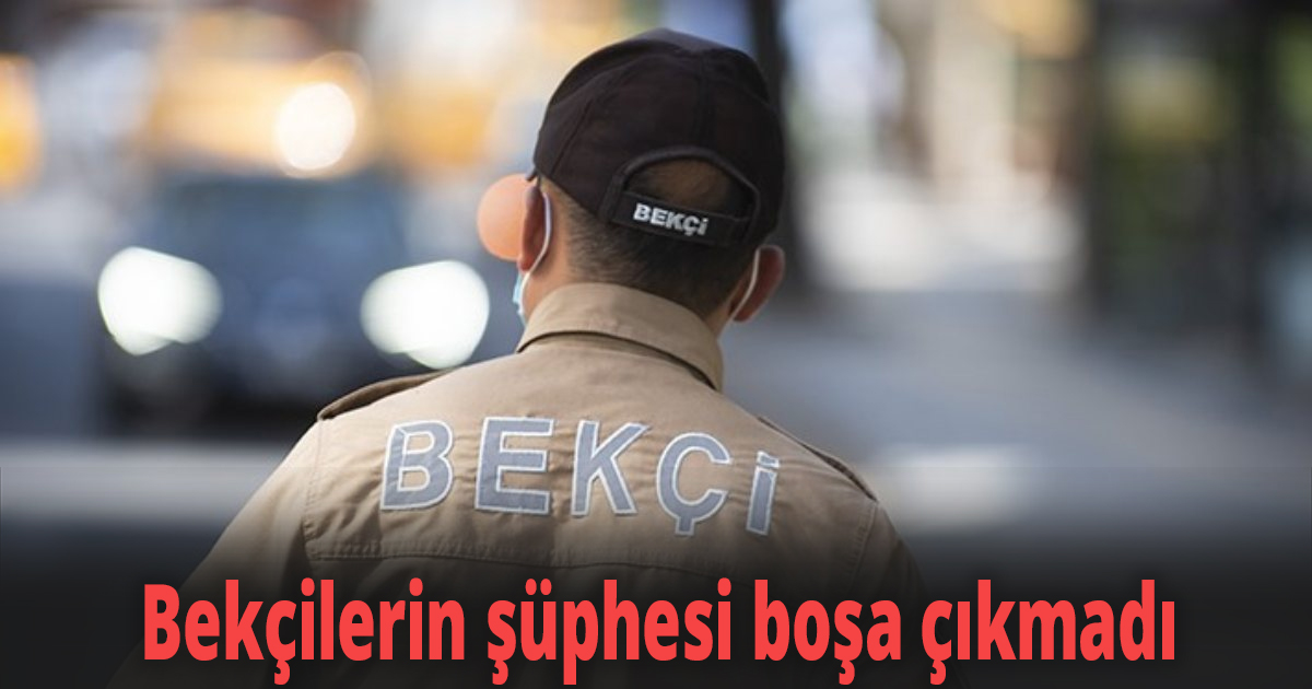 Bekçilerin şüphesi boşa çıkmadı