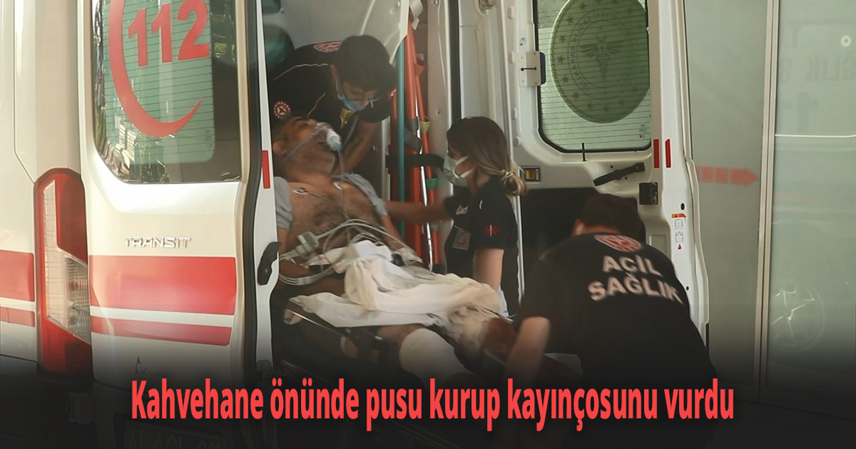 Kahvehane önünde pusu kurup kayınçosunu vurdu
