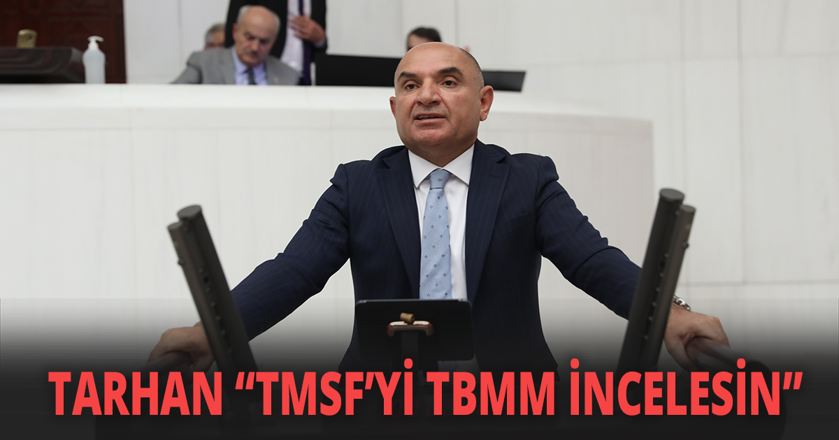 TARHAN ''TMSF’Yİ TBMM İNCELESİN''