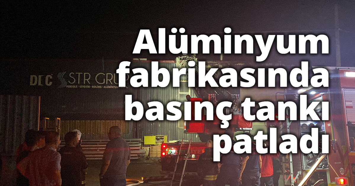 Alüminyum fabrikasında basınç tankı patladı