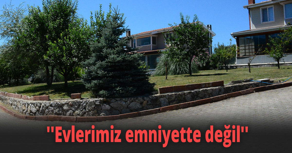 ''Evlerimiz emniyette değil''
