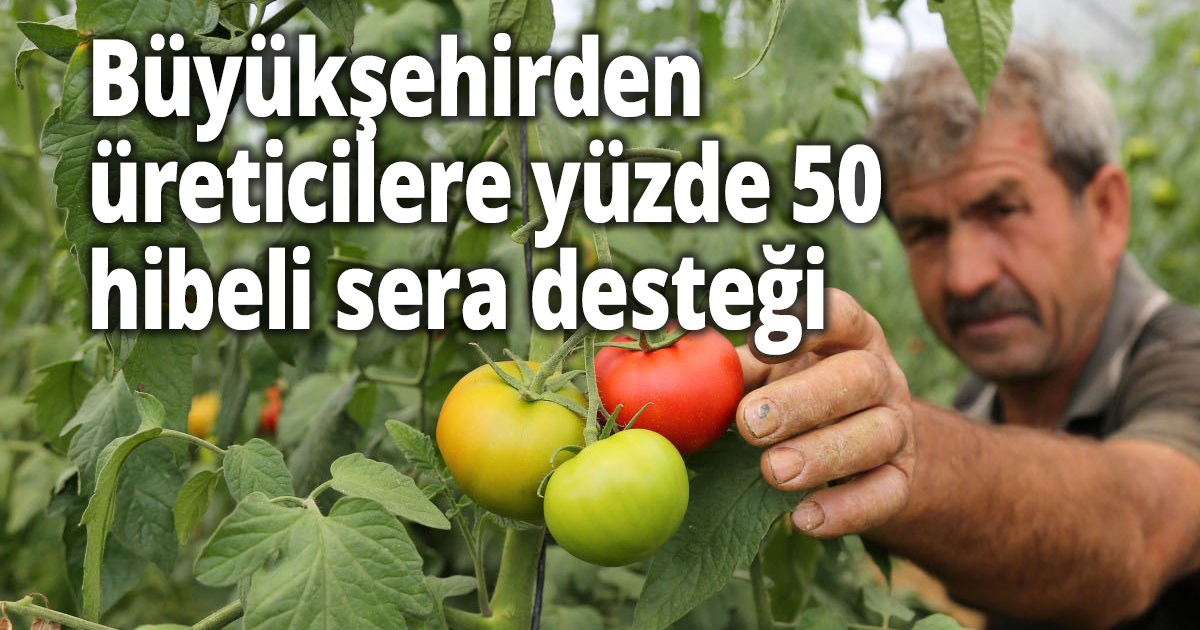 Büyükşehirden üreticilere yüzde 50 hibeli sera desteği