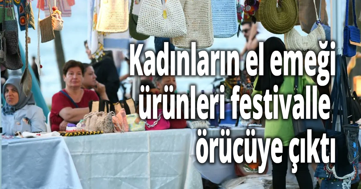 Kadınların el emeği ürünleri festivalle görücüye çıktı